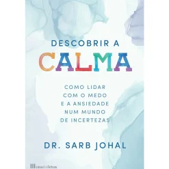 Casa Das Letras Descobrir a Calma de Dr. Sarb Johal^ Desenvolvimento Pessoal