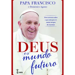 Farol Deus e o Mundo Futuro de Papa Francisco e Domenico Agasso^ Espiritualidade