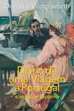 Asa Diário de uma Viagem a Portugal e ao Sul de Espanha de Dorothy Wordsworth^ Vidas Reais