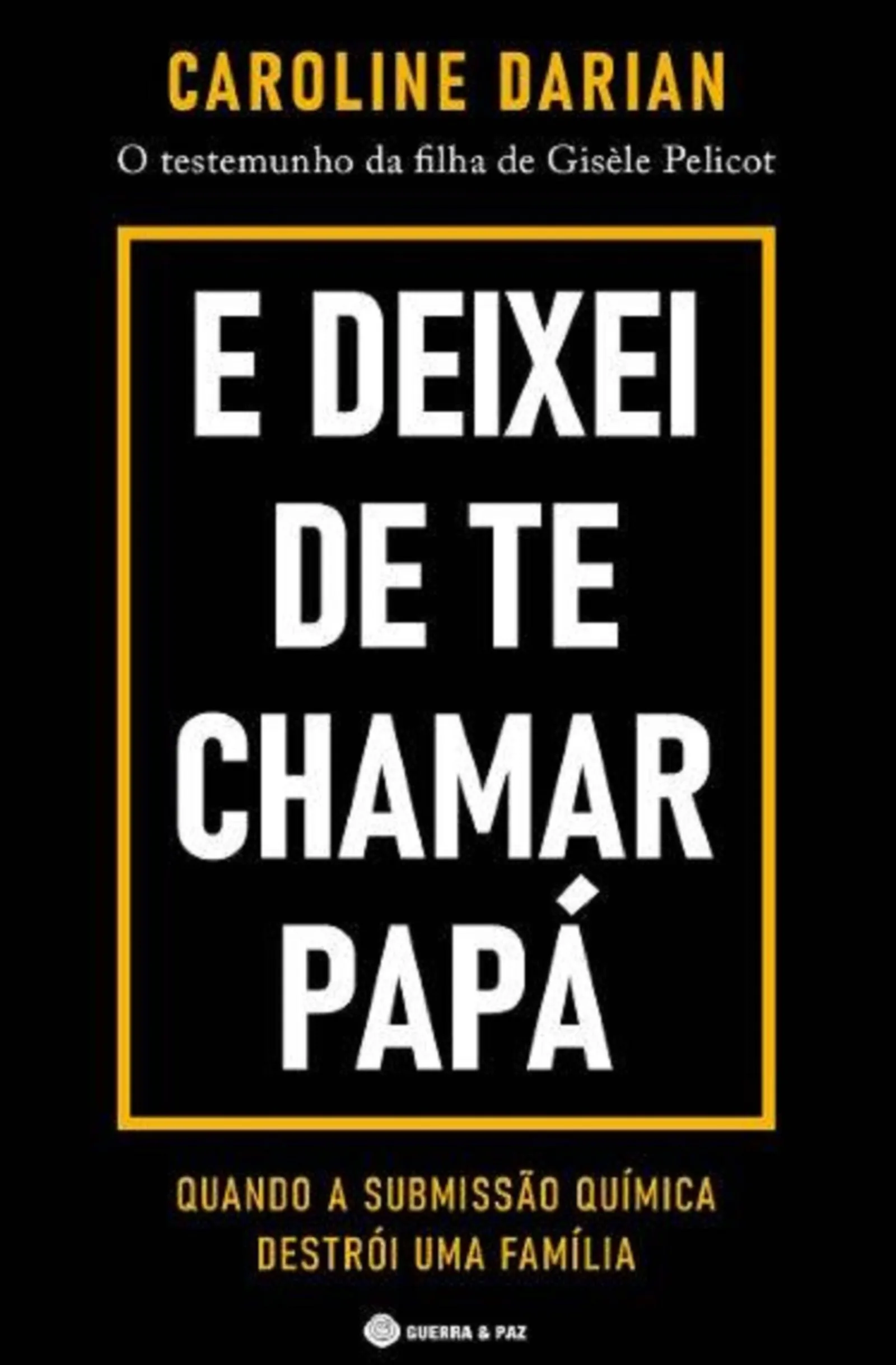 Guerra & Paz E Deixei de Te Chamar Papá de Caroline Darian - O Testemunho da Filha de Gisèle Pelicot^ Vidas Reais