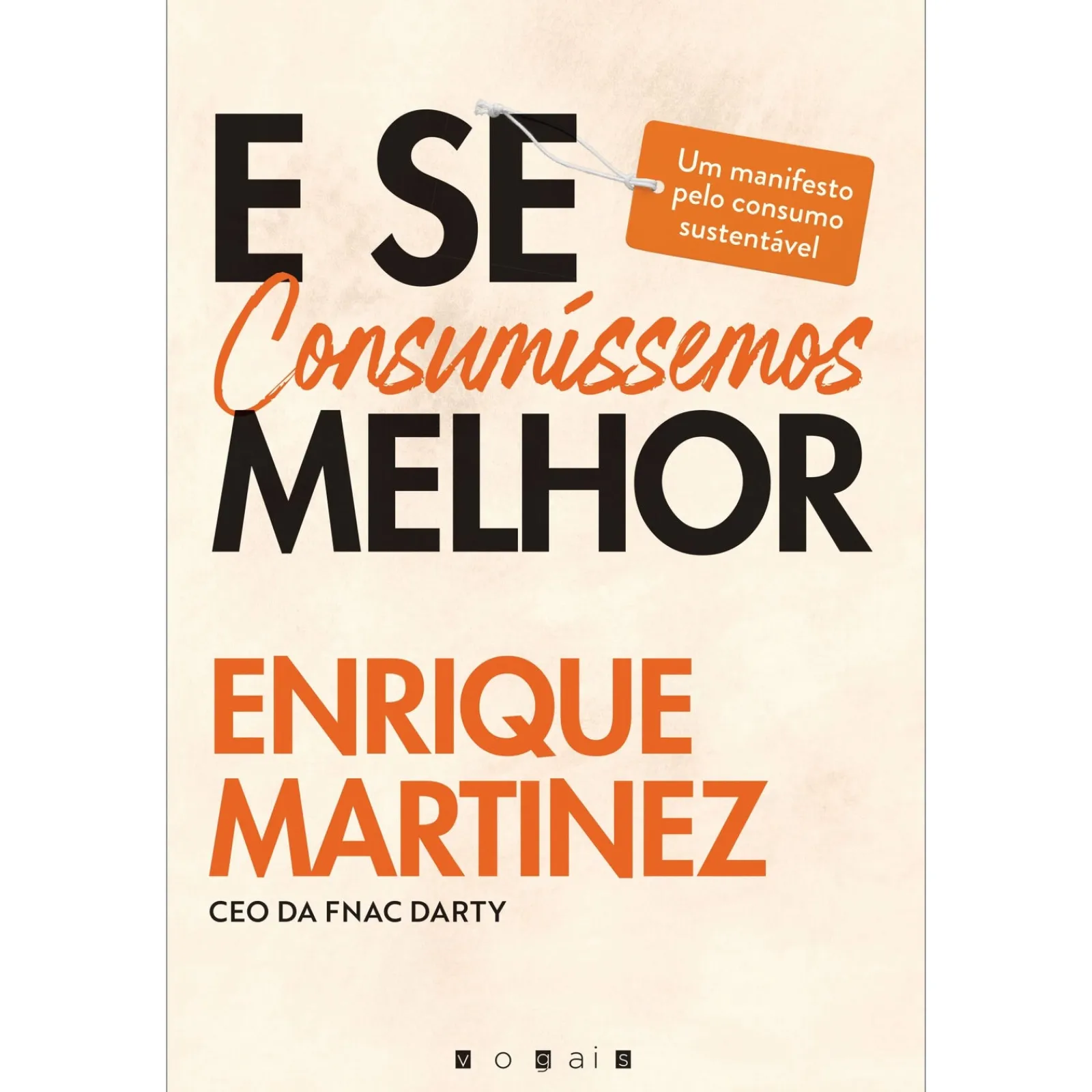 Vogais E Se Consumíssemos Melhor de Enrique Martinez - Um Manifesto Pelo Consumo Sustentável^ Técnicos