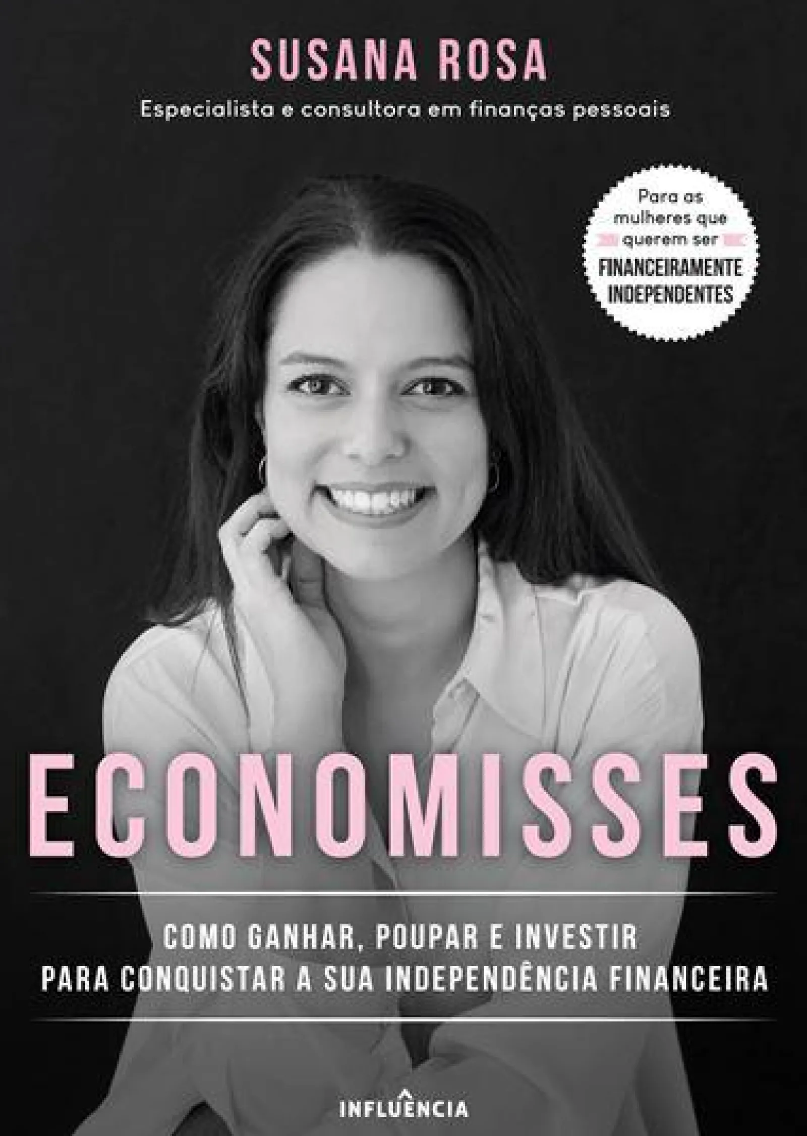 Influência Economisses de Susana Rosa - Como Ganhar, Poupar e Investir para Conquistar a sua Independência Financeira^ Desenvolvimento Pessoal