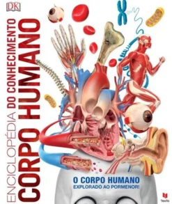 Texto Editores Enciclopédia do Conhecimento - Corpo Humano de Dorling Kindersley - O Corpo Humano Explorado ao Pormenor^ Conhecimento