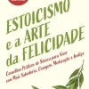 Nascente Estoicismo e a Arte da Felicidade de David Fideler - Conselhos Práticos de Séneca para Viver com Mais Sabedoria, Coragem, Moderação e Justiça^ Desenvolvimento Pessoal