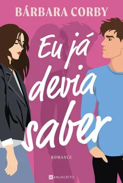 Manuscrito Eu Já Devia Saber de Bárbara Corby^ Romance