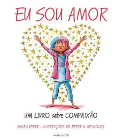 Nascente Eu Sou Amor de Susan Verde - Um Livro Sobre Compaixão^ Literatura Infantil