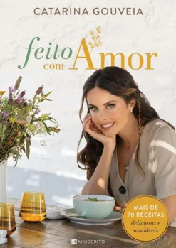 Manuscrito Feito com Amor de Catarina Gouveia - Mais de 70 Receitas Deliciosas e Saudáveis^ Culinária
