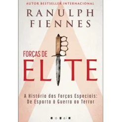 Vogais Forças de Elite de Ranulph Fiennes - A História das Forças Especiais: de Esparta à Guerra ao Terror^ História E Política