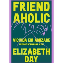 Asa Friendaholic - Viciada em Amizade de Elizabeth Day^ Desenvolvimento Pessoal