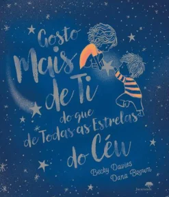 Jacarandá Gosto Mais de Ti do que de Todas as Estrelas do Céu de Becky Davies e Dana Brown^ Literatura Infantil