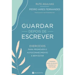 Manuscrito Guardar Depois de Escrever de Rute Agulhas e Pedro Aires Fernandes - Exercícios para Promover o Autoconhecimento e Bem-Estar^ Desenvolvimento Pessoal