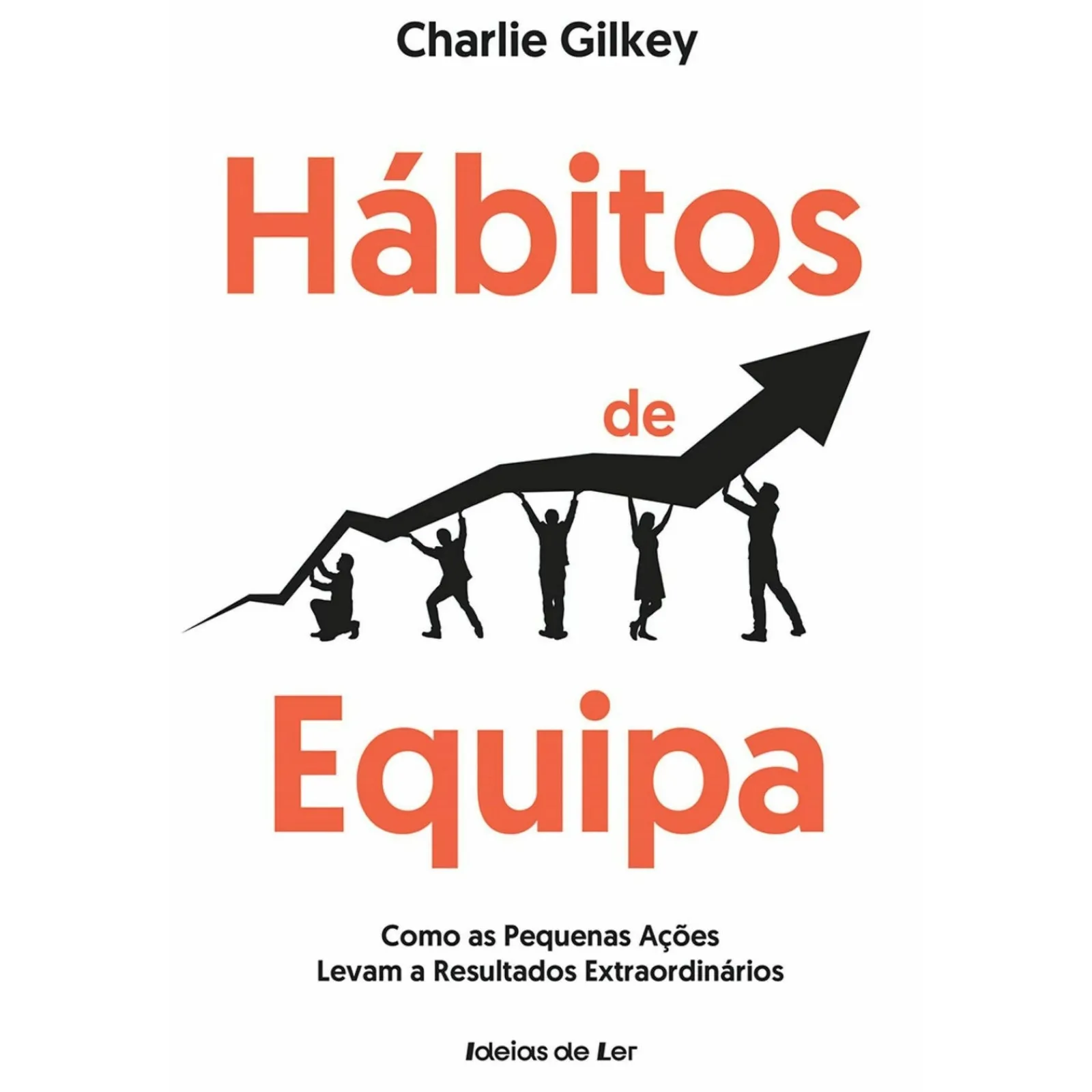 Ideias De Ler Hábitos de Equipa - Como as Pequenas Ações Levam A Resultados Extraordinários de Charlie Gilkey^ Técnicos