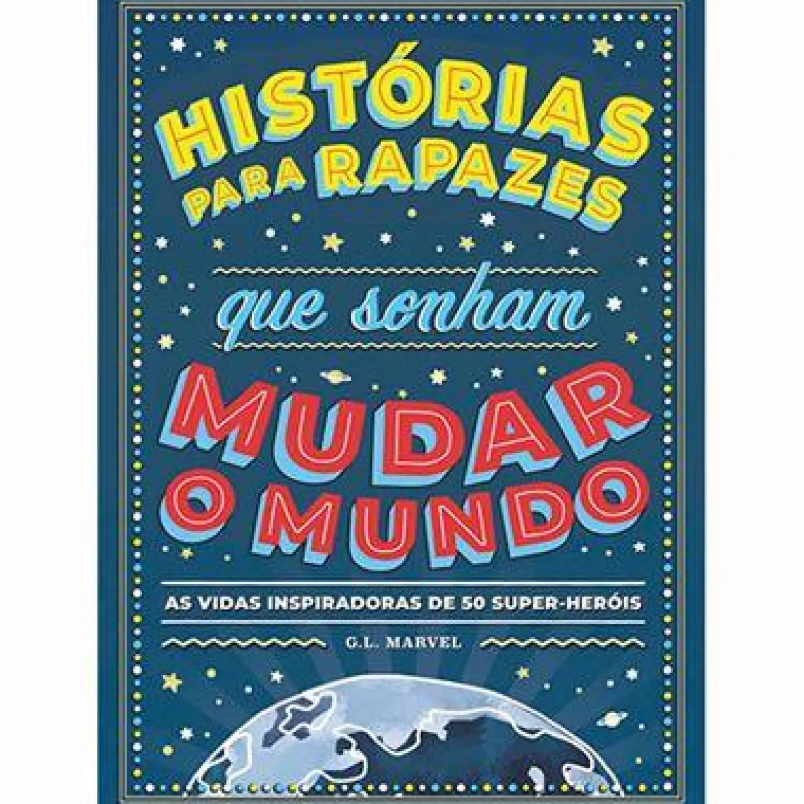 Nuvem De Tinta Histórias para Rapazes que Sonham Mudar o Mundo de G. L. Marvel - As Vidas Inspiradoras de 50 Super-heróis^ Literatura Juvenil