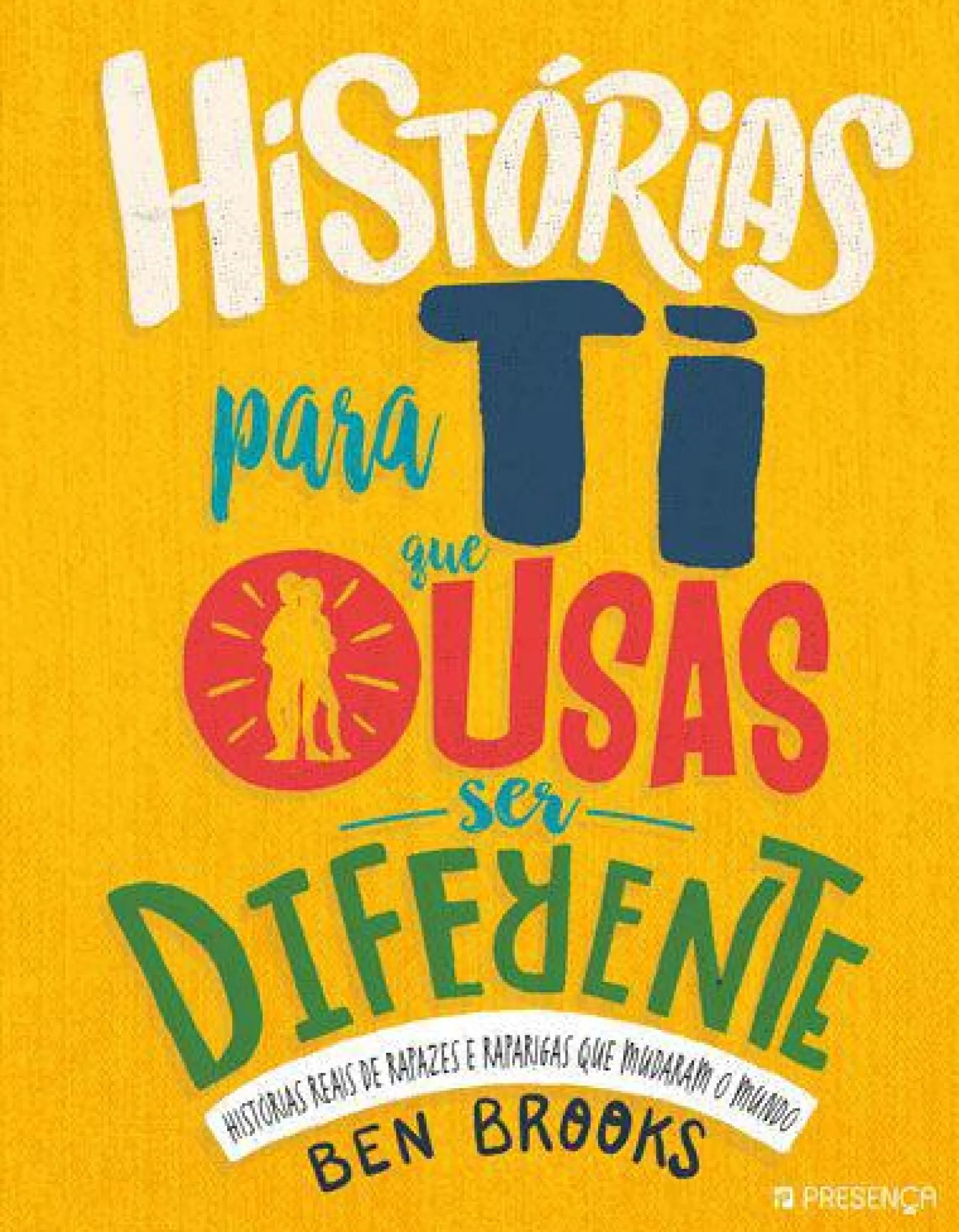 Presença Histórias para Ti que Ousas Ser Diferente de Ben Brooks - Histórias Reais de Rapazes e Raparigas que Mudaram o Mundo^ Literatura Juvenil