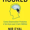 Vogais Hooked de Nir Eyal e Ryan Hoover - Como Desenvolver Produtos e Serviços que Criam Hábitos^ Técnicos