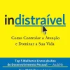Vogais Indistraível de Nir Eyal - Como Controlar a Atenção e Dominar a sua Vida^ Técnicos