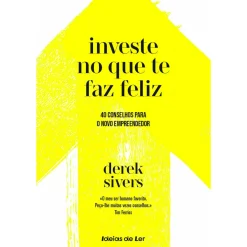 Ideias De Ler Investe no que Te Faz Feliz de Derek Sivers - 40 Conselhos para o Novo Empreendedor^ Técnicos