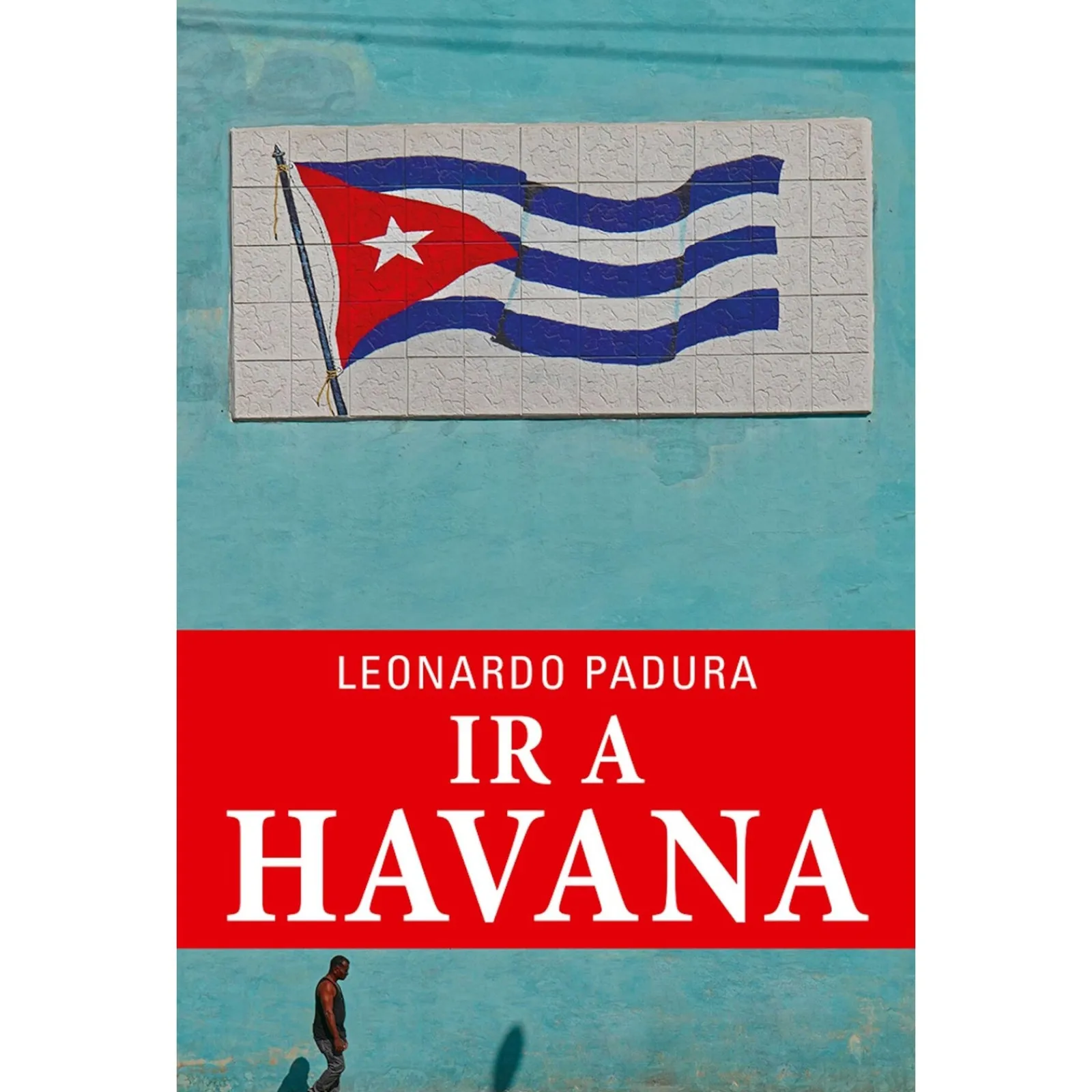 Porto Editora Ir a Havana de Leonardo Padura^ História E Política