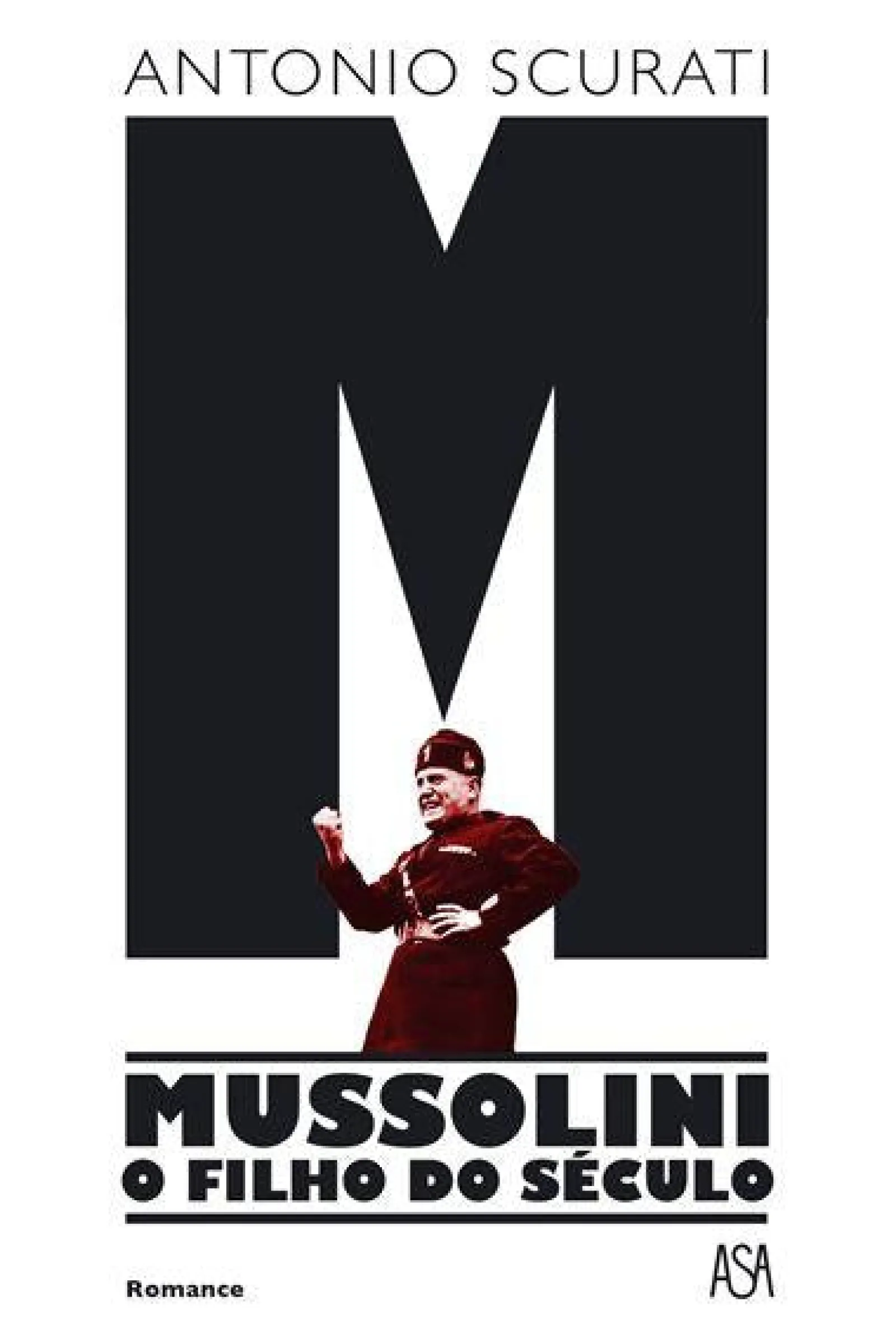 Asa M - Mussolini - o Filho do Século de Antonio Scurati^ Romance