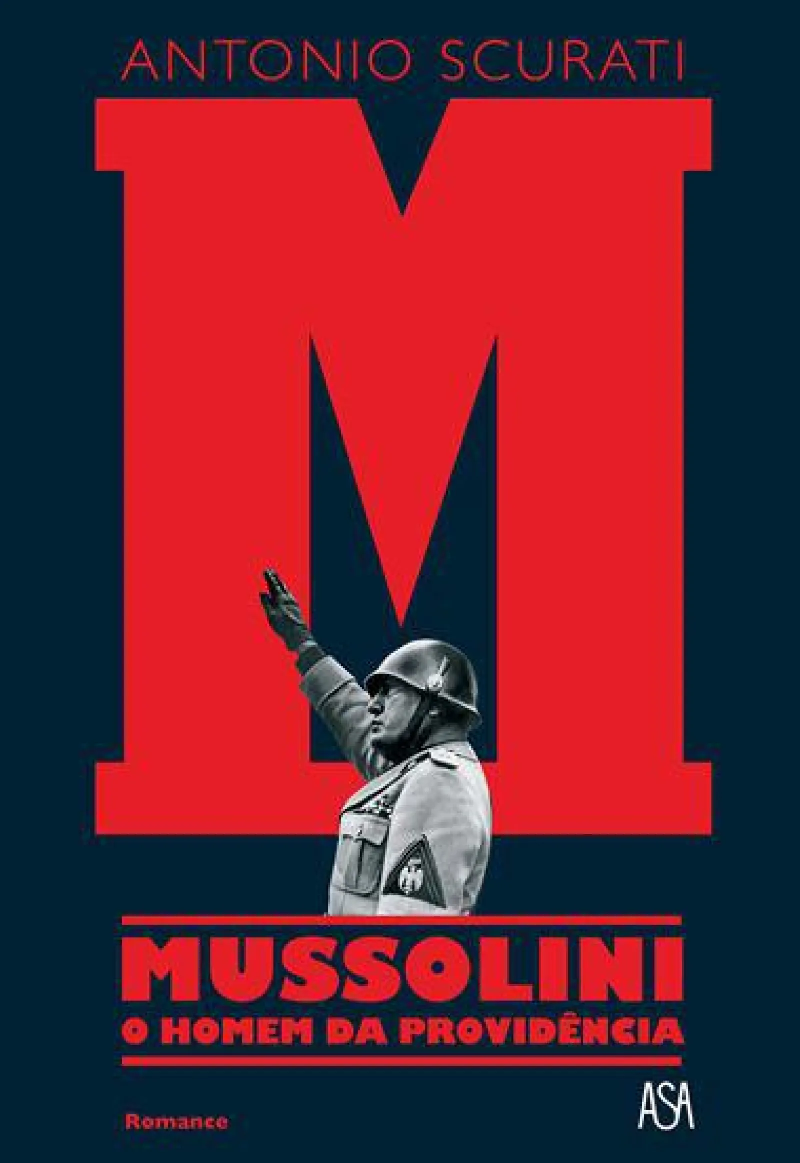 Asa M - Mussolini - o Homem da Providência de Antonio Scurati^ Romance