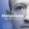 Objectiva Manipulados de Sheera Frenkel e Cecilia Kang - A Verdade Sobre a Guerra do Facebook Pelo Poder Absoluto^ História E Política