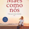 Clube Do Autor Mães Como Nós de Inês de Barros Baptista - Vidas que Contam Histórias^ Romance