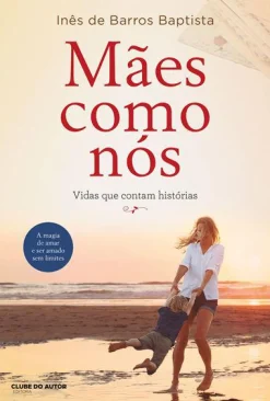 Clube Do Autor Mães Como Nós de Inês de Barros Baptista - Vidas que Contam Histórias^ Romance