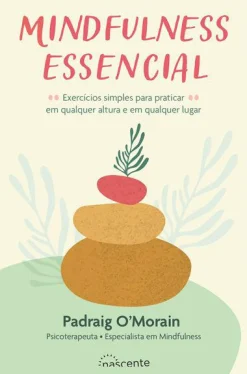 Nascente Mindfulness Essencial de Padraig O'Morain - Exercícios Simples para Praticar em Qualquer Altura e em Qualquer Lugar^ Saúde E Bem Estar