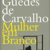 Dom Quixote Mulher em Branco de Rodrigo Guedes de Carvalho^ Romance