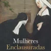 Casa Das Letras Mulheres Enclausuradas de Arlindo Manuel Caldeira - As Ordens Religiosas Femininas em Portugal nos Séculos XVI a XVIII^ História E Política