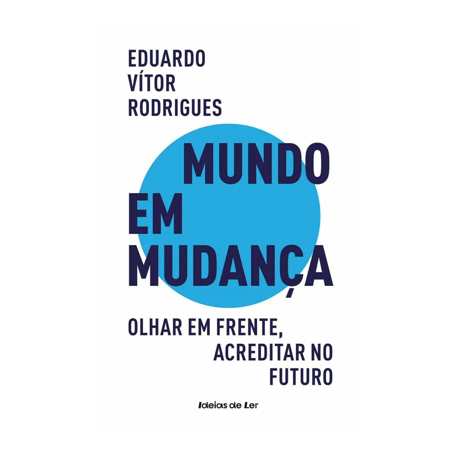 Ideias De Ler Mundo em Mudança de Eduardo Vítor Rodrigues - Olhar em Frente, Acreditar no Futuro^ História E Política