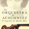 Vogais Na Orquestra de Auschwitz de Jean-Jacques Felstein - O Segredo da Minha Mãe^ História E Política