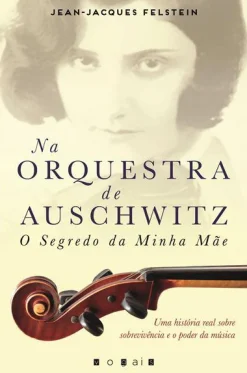 Vogais Na Orquestra de Auschwitz de Jean-Jacques Felstein - O Segredo da Minha Mãe^ História E Política