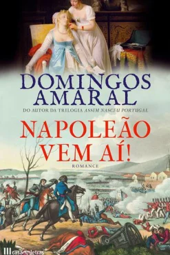 Casa Das Letras Napoleão Vem Aí! de Domingos Amaral^ Romance Histórico