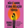 Manuscrito Não é Amor, é uma Relação Tóxica de Diana Cruz^ Desenvolvimento Pessoal