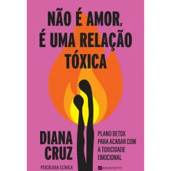 Manuscrito Não é Amor, é uma Relação Tóxica de Diana Cruz^ Desenvolvimento Pessoal