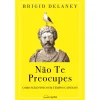 Nascente Não Te Preocupes de Brigid Delaney - Como Ser Estoico em Tempos Caóticos^ Desenvolvimento Pessoal