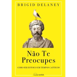 Nascente Não Te Preocupes de Brigid Delaney - Como Ser Estoico em Tempos Caóticos^ Desenvolvimento Pessoal