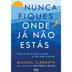 Alma Dos Livros Nunca Fiques Onde Já Não Estás de Manuel Clemente^ Desenvolvimento Pessoal