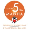 Pergaminho O Clube das 5 da Manhã de Robin Sharma Conquiste os seus Dias e Transforme a sua Vida^ Desenvolvimento Pessoal