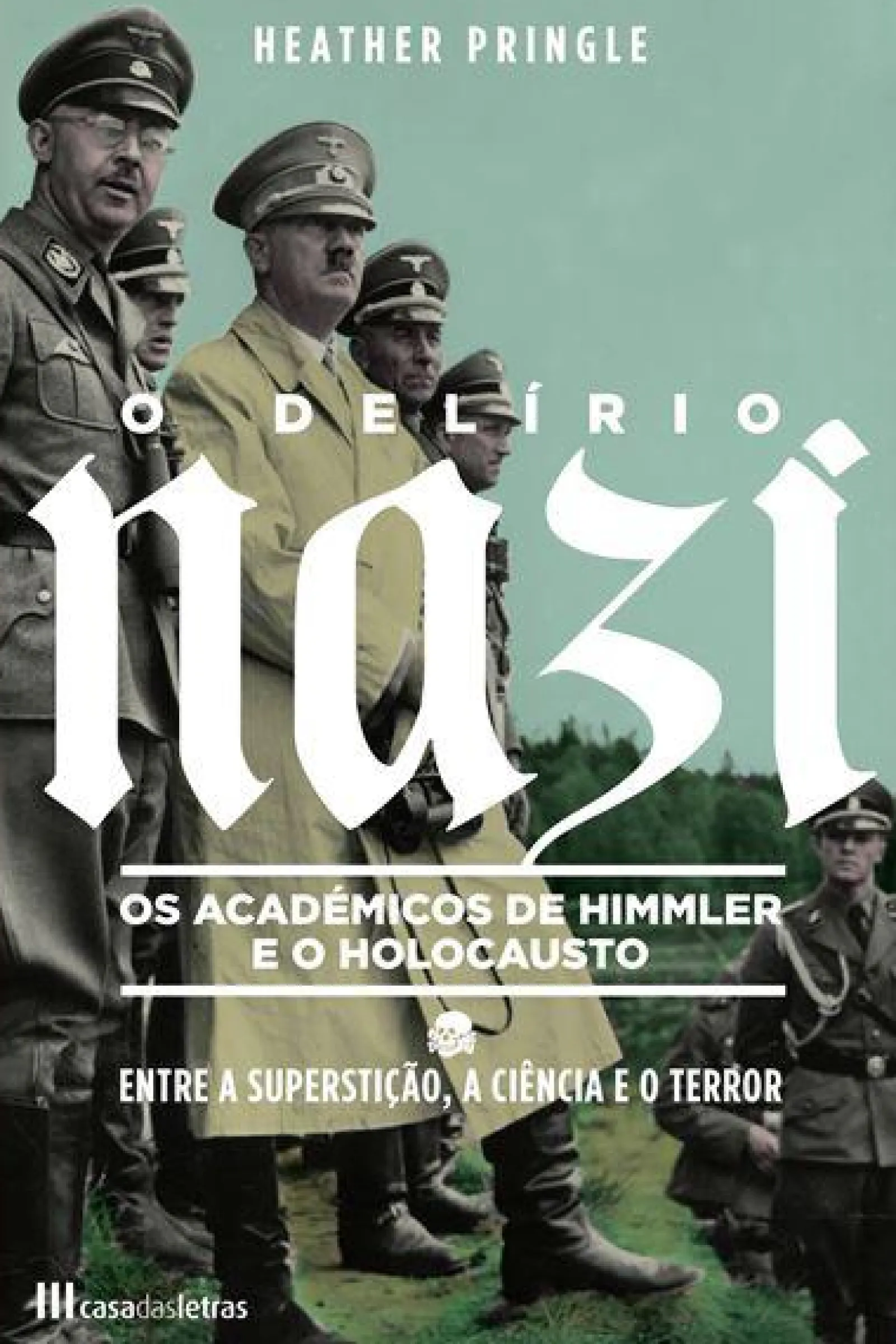 Casa Das Letras O Delírio Nazi de Heather Pringle - Os Académicos de Himmler e o Holocausto^ História E Política