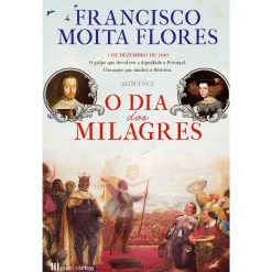 Casa Das Letras O Dia dos Milagres de Francisco Moita Flores^ Romance Histórico