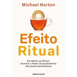 Ideias De Ler O Efeito Ritual de Michael Norton - Do Hábito ao Ritual, Domine o Poder Surpreendente das Ações Quotidianas^ Desenvolvimento Pessoal