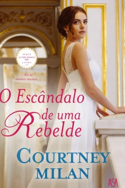 Asa O Escândalo de uma Rebelde de Courtney Milan - Série Entre Irmãos Livro IV^ Romance