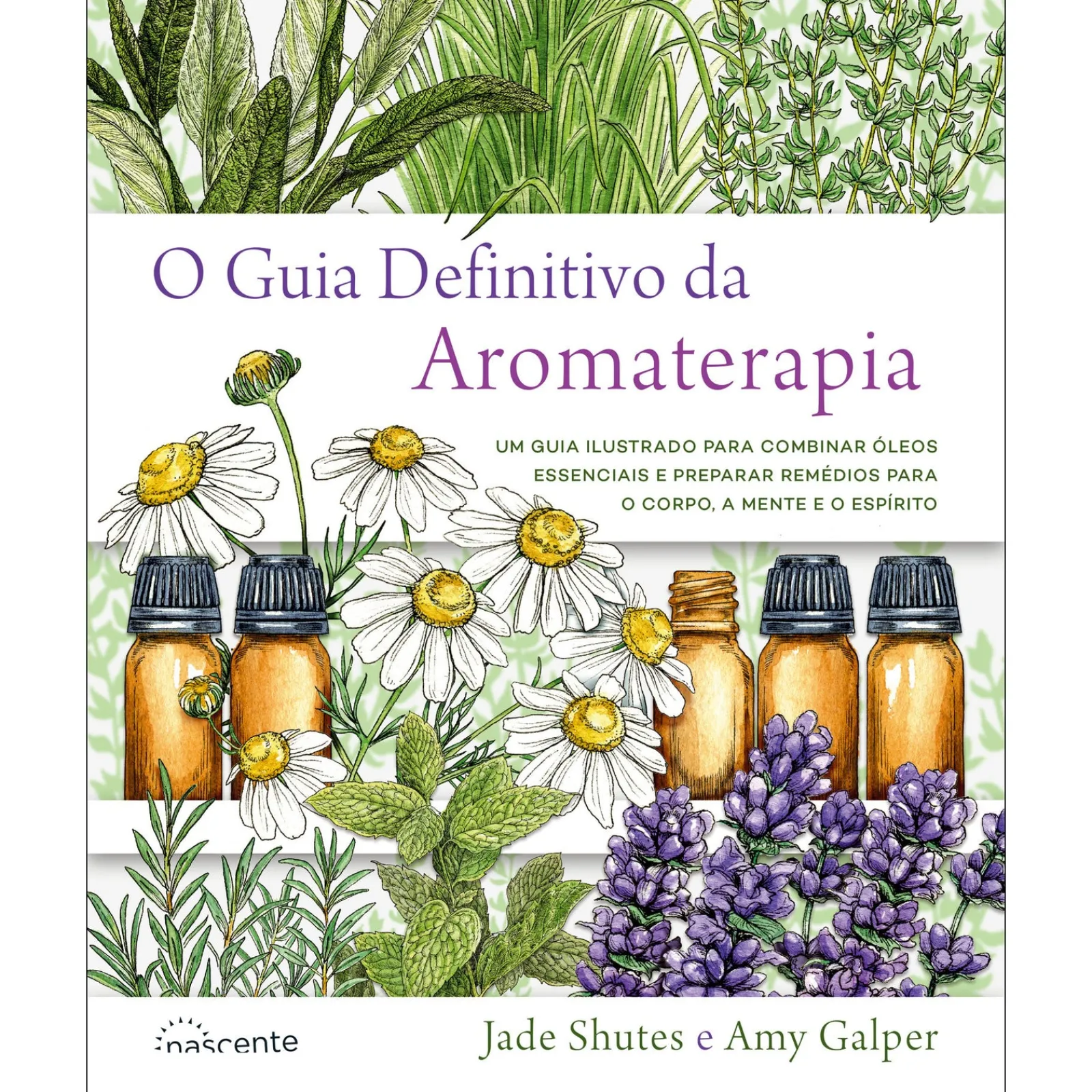 Nascente O Guia Definitivo da Aromaterapia de Jade Shutes e Amy Galper^ Saúde E Bem Estar