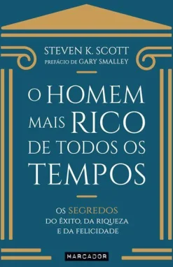Marcador O Homem Mais Rico de Todos os Tempos de Steven K. Scott - Os Segredos do Êxito, da Riqueza e da Felicidade^ Desenvolvimento Pessoal