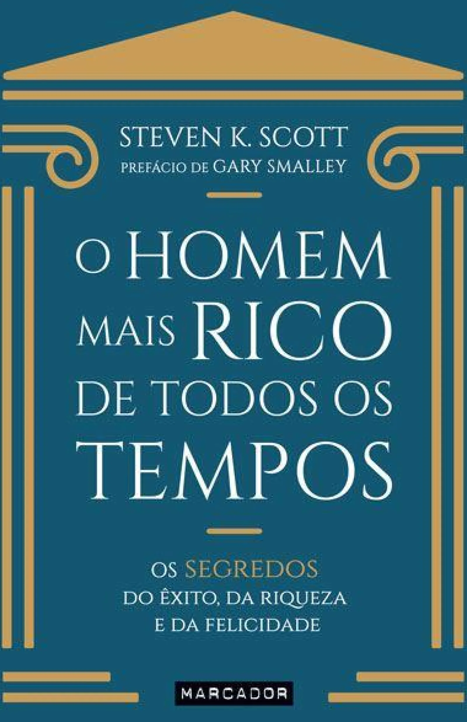 Marcador O Homem Mais Rico de Todos os Tempos de Steven K. Scott - Os Segredos do Êxito, da Riqueza e da Felicidade^ Desenvolvimento Pessoal