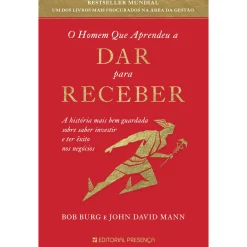 Presença O Homem que Aprendeu a Dar para Receber de Bob Burg e John David Mann^ Desenvolvimento Pessoal