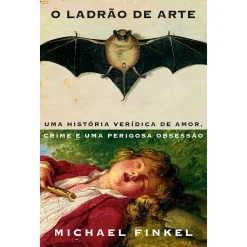 Porto Editora O Ladrão de Arte de Michael Finkel - Uma História Verídica de Amor, Crime e uma Perigosa Obsessão^ Vidas Reais