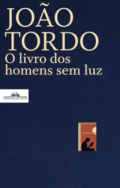 Companhia Das Letras O Livro dos Homens sem Luz de João Tordo^ Romance